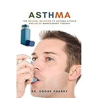 Asthma: The Natural Solution to Asthma Attack and Relief Management Therapy Asthma: The Natural Solution to Asthma Attack and Relief Management Therapy Paperback