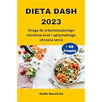Dieta DASH 2023: Droga do zrównoważonego ciśnienia krwi i optymalnego zdrowia serca (Polish Edition) Dieta DASH 2023: Droga do zrównoważonego ciśnienia krwi i optymalnego zdrowia serca (Polish Edition) Hardcover Paperback