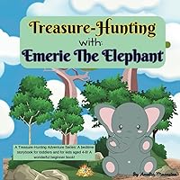 Treasure-Hunting with Emerie the Elephant: A Treasure-Hunting Adventure Series: A bedtime storybook for toddlers and for kids aged 4-8! A wonderful ... for early readers and children aged 4-8.) Treasure-Hunting with Emerie the Elephant: A Treasure-Hunting Adventure Series: A bedtime storybook for toddlers and for kids aged 4-8! A wonderful ... for early readers and children aged 4-8.) Paperback Kindle
