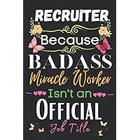 Recruiter Gift: Because Badass Miracle: Recruiter Appreciation Gifts Inspirational Notebook Planner - 6x9 Daily Organizer Journal To Write In For ... gift/Year End, Birthdays Gifts For Recruiter)