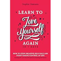 Learn To Love Yourself Again in 7 Days: How to Stop Negative Self Talk and Start Taking Control of Life, Including 40+ Love Yourself Quotes for Boosting Self Esteem Learn To Love Yourself Again in 7 Days: How to Stop Negative Self Talk and Start Taking Control of Life, Including 40+ Love Yourself Quotes for Boosting Self Esteem Paperback Kindle
