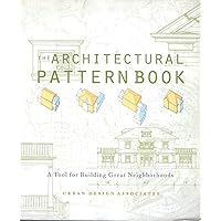The Architectural Pattern Book: A Tool for Building Great Neighborhoods The Architectural Pattern Book: A Tool for Building Great Neighborhoods Paperback