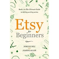Etsy for Beginners: Book 1 in The Ultimate Guide to Selling on Etsy Series