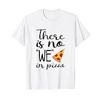 There Is No We In Pizza Eating Pizza Lover Italian Food T-Shirt