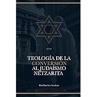 Teología de la Conversión al Judaísmo Netzarita (Spanish Edition)