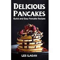 Delicious Pancakes!: Quick and Easy Pancake Recipes Delicious Pancakes!: Quick and Easy Pancake Recipes Paperback Kindle