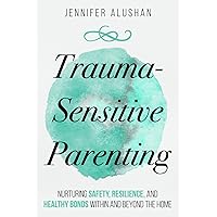Trauma-Sensitive Parenting: Nurturing Safety, Resilience, And Healthy Bonds Within And Beyond The Home (Healing - Jennifer Alushan) Trauma-Sensitive Parenting: Nurturing Safety, Resilience, And Healthy Bonds Within And Beyond The Home (Healing - Jennifer Alushan) Paperback Audible Audiobook Kindle Hardcover