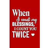 When I count my blessings......: Notebook Journal for Boyfriends, Girlfriends, Wives, Husbands and Lovers