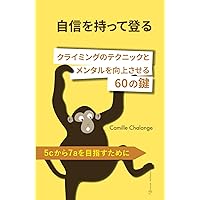 自信を持って登る - クライミングの テクニックとメンタルを 向上させる 60 の鍵: 5cから7aを目指すために (Japanese Edition) 自信を持って登る - クライミングの テクニックとメンタルを 向上させる 60 の鍵: 5cから7aを目指すために (Japanese Edition) Kindle Paperback