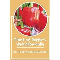 Planting Peppers Hydroponically: How To Be Hydroponics Growers