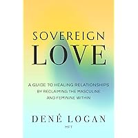 Sovereign Love: A Guide to Healing Relationships by Reclaiming the Masculine and Feminine Within Sovereign Love: A Guide to Healing Relationships by Reclaiming the Masculine and Feminine Within Paperback Audible Audiobook Kindle