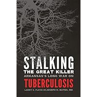 Stalking the Great Killer: Arkansas's Long War on Tuberculosis Stalking the Great Killer: Arkansas's Long War on Tuberculosis Hardcover Kindle Audible Audiobook Paperback Audio CD
