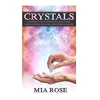 Crystals: Ultimate List Of Crystals And Their Uses, Crystal Healing And Energy Fields (Crystals, Spirituality, Energy Fields, Chakras, Auras)