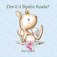 Dov'è il Bimbo Koala?: Libro illustrato per bambini (Italian Edition) Dov'è il Bimbo Koala?: Libro illustrato per bambini (Italian Edition) Paperback Kindle