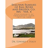 Sullivan Families of Fall River and Bristol Co. MA - Vol. 4: Descendants of Immigrants born 1815 to 1820
