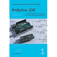 Arduino IDE: Einführung in die Sprache der Entwicklungsumgebung (Experimente mit Mikrocontrollern) (German Edition) Arduino IDE: Einführung in die Sprache der Entwicklungsumgebung (Experimente mit Mikrocontrollern) (German Edition) Paperback Kindle
