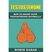 Testosterone: How to Boost Testosterone Naturally Testosterone: How to Boost Testosterone Naturally Paperback Kindle