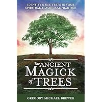 The Ancient Magick of Trees: Identify & Use Trees in Your Spiritual & Magickal Practice The Ancient Magick of Trees: Identify & Use Trees in Your Spiritual & Magickal Practice Paperback Kindle