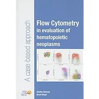 Flow Cytometry in Evaluation of Hematopoietic Neoplasms: A Case-Based Approach Flow Cytometry in Evaluation of Hematopoietic Neoplasms: A Case-Based Approach Hardcover