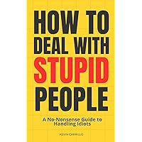 How to Deal With Stupid People: A No-Nonsense Guide to Handling Idiots How to Deal With Stupid People: A No-Nonsense Guide to Handling Idiots Paperback Audible Audiobook Kindle
