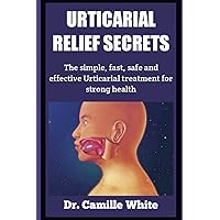 URTICARIAL RELIEF SECRETS: The Simple, Fast, Safe and Effective Urticarial treatment for strong health URTICARIAL RELIEF SECRETS: The Simple, Fast, Safe and Effective Urticarial treatment for strong health Paperback