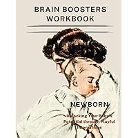 NEWBORN: BRAIN BOOSTERS WORKBOOK: Unlocking Your Baby's Potential through Playful Interactions