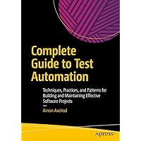 Complete Guide to Test Automation: Techniques, Practices, and Patterns for Building and Maintaining Effective Software Projects Complete Guide to Test Automation: Techniques, Practices, and Patterns for Building and Maintaining Effective Software Projects Paperback Kindle