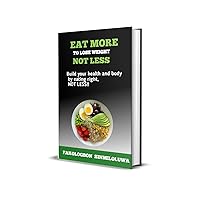 Don't starve!! Eat More to Lose Weight, Not Less: Build your health and body by eating right, not less Don't starve!! Eat More to Lose Weight, Not Less: Build your health and body by eating right, not less Kindle Paperback