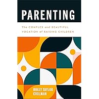 Parenting: The Complex and Beautiful Vocation of Raising Children (Pastoring for Life: Theological Wisdom for Ministering Well) Parenting: The Complex and Beautiful Vocation of Raising Children (Pastoring for Life: Theological Wisdom for Ministering Well) Paperback Kindle Hardcover