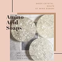 Amino Acid Soap Basic: Hand made sheer crystal soaps! (Amino acid soap sheer crystal Book 1)