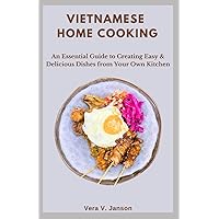 Vietnamese Home Cooking: An Essential Guide to Creating Easy & Delicious Dishes from Your Own Kitchen Vietnamese Home Cooking: An Essential Guide to Creating Easy & Delicious Dishes from Your Own Kitchen Paperback Kindle