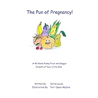The Pun of Pregnancy: A 40 Week Punny Fruit and Veggie Growth of Your Little One The Pun of Pregnancy: A 40 Week Punny Fruit and Veggie Growth of Your Little One Paperback