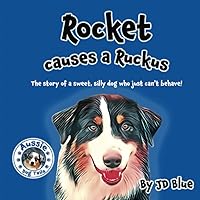 Rocket Causes A Ruckus: The sweet, silly dog who always gets in trouble! (Aussie Dog Tails)
