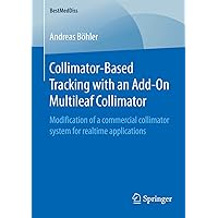 Collimator-Based Tracking with an Add-On Multileaf Collimator: Modification of a commercial collimator system for realtime applications (BestMedDiss) Collimator-Based Tracking with an Add-On Multileaf Collimator: Modification of a commercial collimator system for realtime applications (BestMedDiss) Paperback Kindle