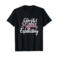 Gosh being a Princess is Exhausting Girl T-Shirt
