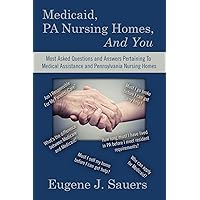 Medicaid, PA Nursing Homes, And You: Most Asked Questions and Answers Pertaining To Medical Assistance and Pennsylvania Nursing Homes Medicaid, PA Nursing Homes, And You: Most Asked Questions and Answers Pertaining To Medical Assistance and Pennsylvania Nursing Homes Paperback