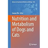 Nutrition and Metabolism of Dogs and Cats (Advances in Experimental Medicine and Biology Book 1446) Nutrition and Metabolism of Dogs and Cats (Advances in Experimental Medicine and Biology Book 1446) Kindle Hardcover