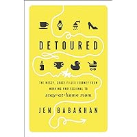 Detoured: The Messy, Grace-Filled Journey from Working Professional to Stay-at-Home Mom Detoured: The Messy, Grace-Filled Journey from Working Professional to Stay-at-Home Mom Paperback Kindle