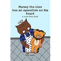 Manny the Lion has an operation on his heart: a nurse Dotty book Manny the Lion has an operation on his heart: a nurse Dotty book Paperback Kindle