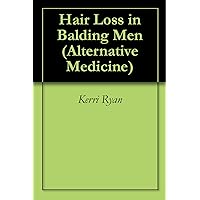 Hair Loss in Balding Men (Alternative Medicine Book 2) Hair Loss in Balding Men (Alternative Medicine Book 2) Kindle