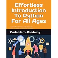 Effortless Introduction to Python For All Ages: Python concepts explained in an easy, colorful format that is easy to understand and follow along with Effortless Introduction to Python For All Ages: Python concepts explained in an easy, colorful format that is easy to understand and follow along with Kindle Paperback