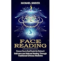 Face Reading: Discover How to Read People Like Clockwork (Self-care and Natural Healing Through Traditional Chinese Medicine)