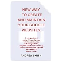NEW WAY TO CREATE AND MAINTAIN YOUR GOOGLE WEBSITES: Creating websites/ adding videos and photos/ websites Maintenance/ Customising websites / Templates selection / HowTo set up payment methods NEW WAY TO CREATE AND MAINTAIN YOUR GOOGLE WEBSITES: Creating websites/ adding videos and photos/ websites Maintenance/ Customising websites / Templates selection / HowTo set up payment methods Paperback Kindle