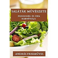 Saláták Művészete: Frissesség és Ízek Harmóniája (Hungarian Edition)