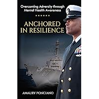 Anchored in Resilience: Overcoming Adversity through Mental Health Awareness Anchored in Resilience: Overcoming Adversity through Mental Health Awareness Paperback Kindle