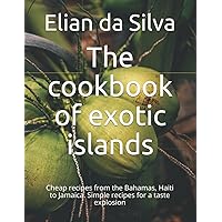 The cookbook of exotic islands: Cheap recipes from the Bahamas, Haiti to Jamaica. Simple recipes for a taste explosion The cookbook of exotic islands: Cheap recipes from the Bahamas, Haiti to Jamaica. Simple recipes for a taste explosion Paperback Kindle