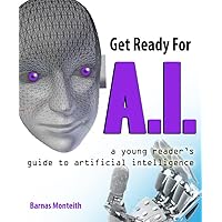 Get Ready for A.I.: A Young Reader's Guide to Artificial Intelligence