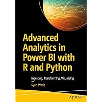 Advanced Analytics in Power BI with R and Python: Ingesting, Transforming, Visualizing Advanced Analytics in Power BI with R and Python: Ingesting, Transforming, Visualizing Paperback Kindle