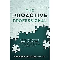 The Proactive Professional: How to Stop Playing Catch Up and Start Getting Ahead at Work (and in Life!) The Proactive Professional: How to Stop Playing Catch Up and Start Getting Ahead at Work (and in Life!) Paperback Kindle