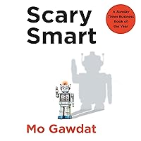 Scary Smart: The Future of Artificial Intelligence and How You Can Save Our World Scary Smart: The Future of Artificial Intelligence and How You Can Save Our World Audible Audiobook Paperback Kindle Hardcover